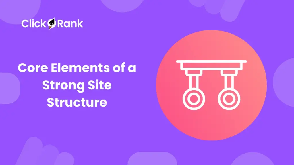 How Does Site Structure Improve Content SEO Performance in 2026? 1 Core Elements of a Strong Site Structure